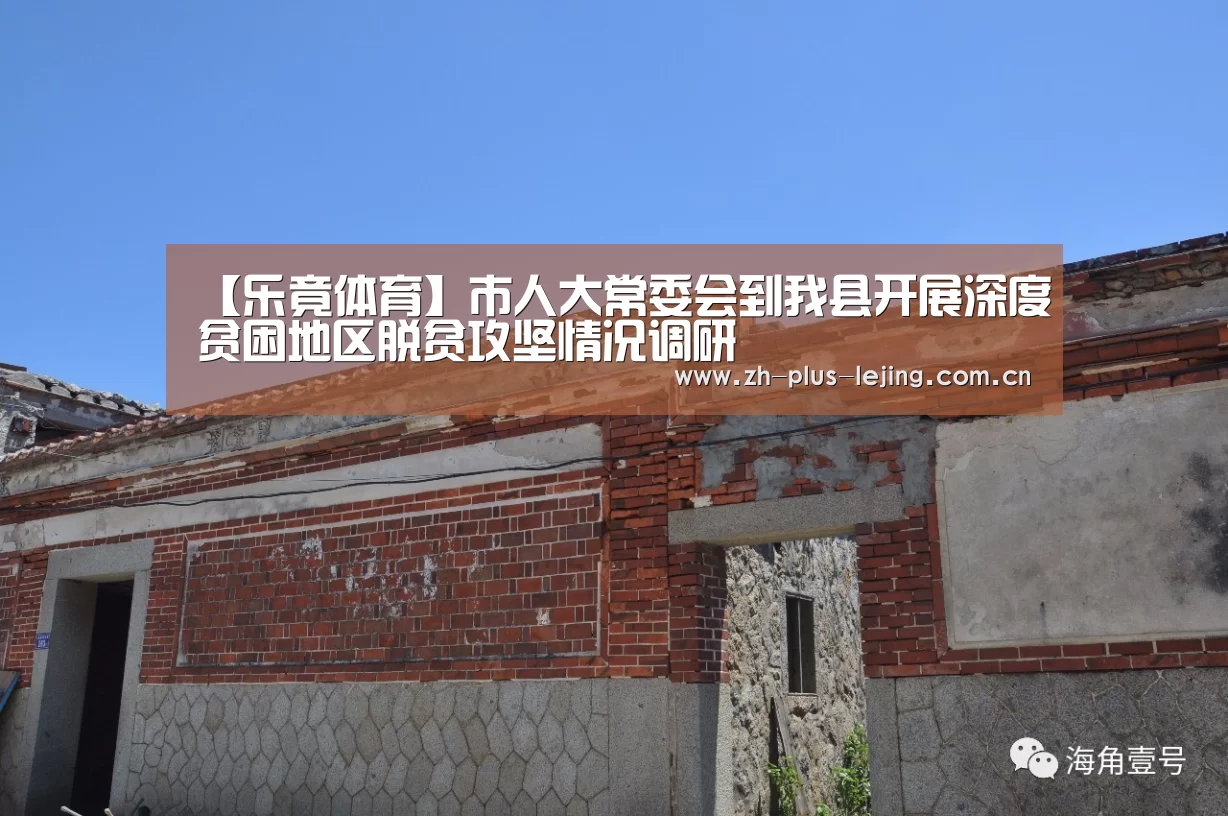 【乐竟体育】市人大常委会到我县开展深度贫困地区脱贫攻坚情况调研(图1) 乐竟体育游戏