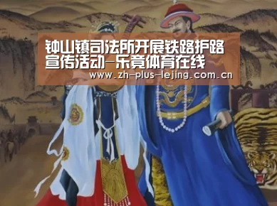 钟山镇司法所开展铁路护路宣传活动-乐竟体育在线(图2) 乐竟体育在线